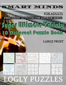 Smart Minds -Variety 10 Different Puzzle Book For Adults: Ultimate Variety Puzzles Large-Print Word Search, Word Maze .Word Spiral ,Word Angles, ... Crossword And Sudoku Easy , Medium And Hard