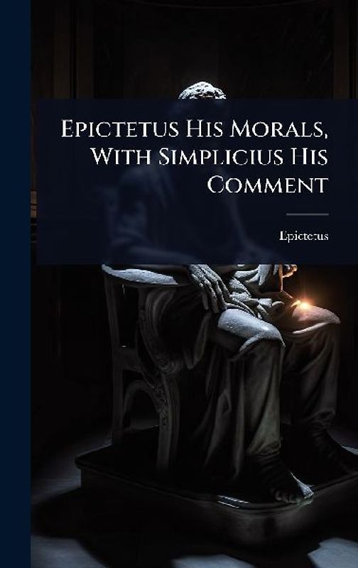 Epictetus His Morals, With Simplicius His Comment