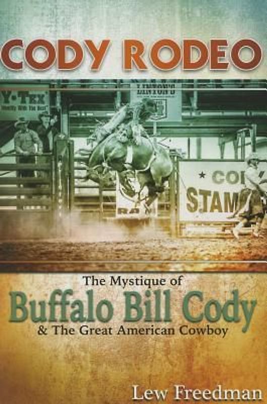 Cody Rodeo the Mystique of Buffalo Bill Cody and the Great American Cowboy