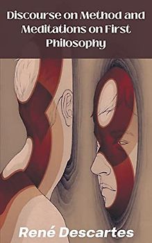 Discourse on Method and Meditations on First Philosophy