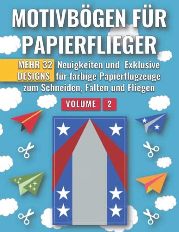 Motivbögen für Papierflieger (Volume 2): Mehr 32 Neuigkeiten und Exklusive Designs für farbige Papierflugzeuge zum Schneiden, Falten und Fliegen (German Edition)