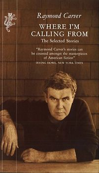Where I'm Calling From: Selected Stories - Raymond Carver