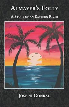 Almayer's Folly: A Story of an Eastern River