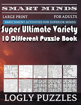 Smart Minds -Variety 10 Different Puzzle Book For Adults: Ultimate Variety Puzzles Large-Print Word Search, Word Maze .Word Spiral ,Word Angles, ... Crossword And Sudoku Easy , Medium And Hard