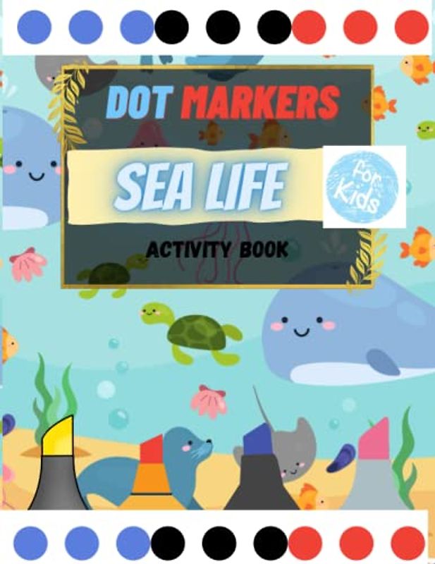 Dot Markers Activity Book Sea Life: Big guided dots, 68 Big, Simple, Fun Picture Animals For Beginners ... Animals Book Large Pages Size 8.5 x 11 Inch