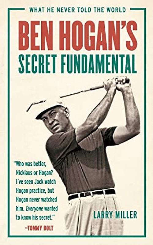 Ben Hogan's Secret Fundamental: What He Never Told the World