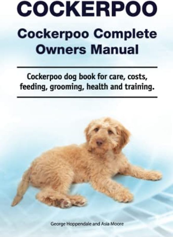 Cockerpoo. Cockerpoo Complete Owners Manual. Cockerpoo book for care, costs, feeding, grooming, health and training.