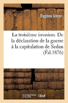 La Troisième Invasion. de la Déclaration de la Guerre À La Capitulation de Sedan