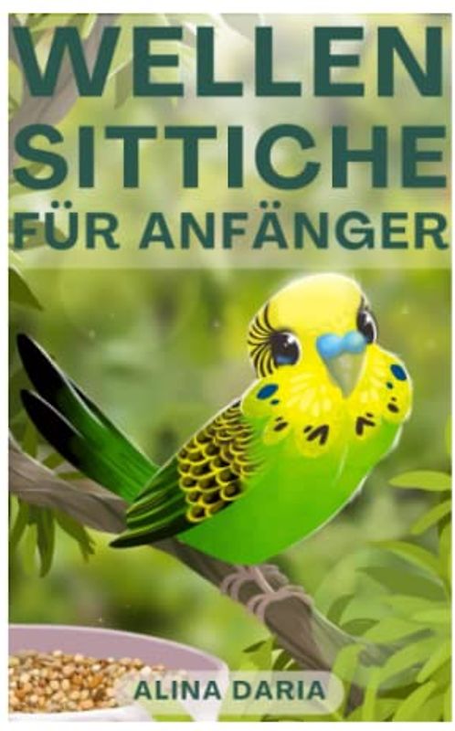 Wellensittiche für Anfänger: Basiswissen und Grundlagen der artgerechten Haltung in der heimischen Voliere