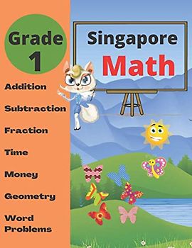 Singapore Math Grade 1: Math Workbook Grade 1 (Addition, Subtraction, Comparing Numbers, Fraction, Measurement, Time, Money, Geometry, Word Problems )