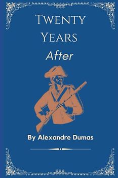 Twenty Years After: A Sequel To The Three Musketeers: A Classic Historical Fiction Novel (Annotated)