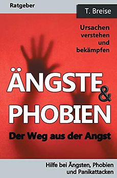 Aengste & Phobien: Der Weg aus der Angst! Ursachen verstehen und bekämpfen (Hilfe bei Ängsten, Phobien und Panikattacken)