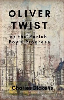 Oliver Twist or the Parish Boy's Progress: The 19th Century Literary Classic (Annotated)
