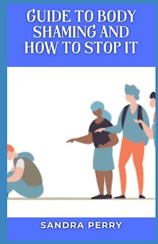 Guide to Body Shaming And How to Stop it: Body shaming is the act of saying something negative about a person's body.