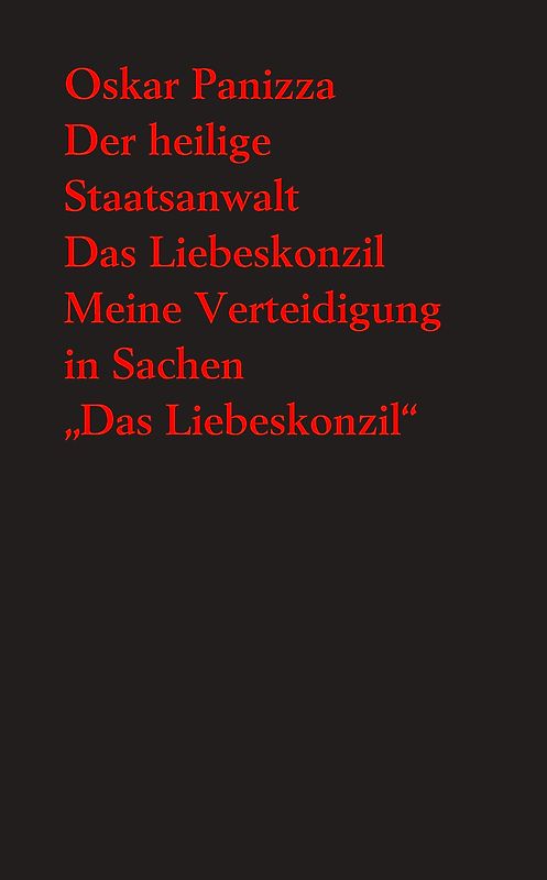 Der heilige Staatsanwalt. Eine moralische Komödie… - Das Liebeskonzil. Eine Himmels-Tragödie… - Meine Verteidigung in Sachen "Das Liebeskonzil". Nebst dem Sachverständigen-Gutachten…