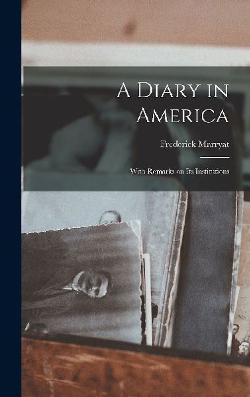 A Diary in America: With Remarks on Its Institutions