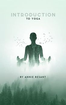 An Introduction to Yoga by Annie Besant - Unlock the Transformative Power of this Ancient Practice: Discover the Physical, Mental, and Spiritual ... Annie Besant, a Renowned Spiritual Teacher