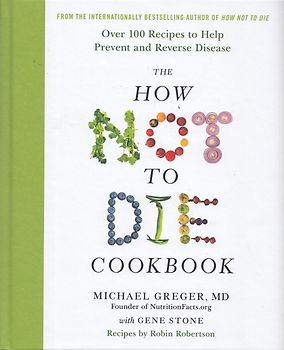 The How Not To Die Cookbook - Over 100 Recipes to Help Prevent and Reverse Disease - Dr Michael Greger [Hardcover]