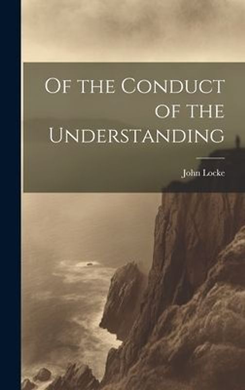 Of the Conduct of the Understanding