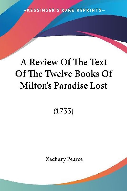 A Review Of The Text Of The Twelve Books Of Milton's Paradise Lost