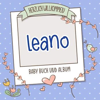 Herzlich Willkommen Leano - Baby Buch und Album: Personalisiertes Babybuch und Babyalbum, Geschenk zu Schwangerschaft und Geburt, Baby Name auf dem Cover