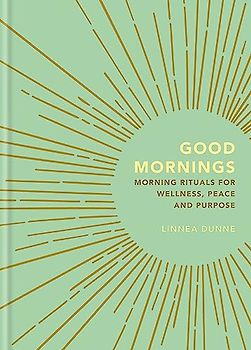 Good Mornings: Morning Rituals for Wellness, Peace and Purpose