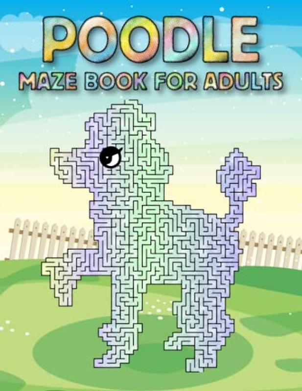 Poodle Maze Book For Adults: Difficult Poodle Mazes For Adults Hours Of Fun And Relaxing