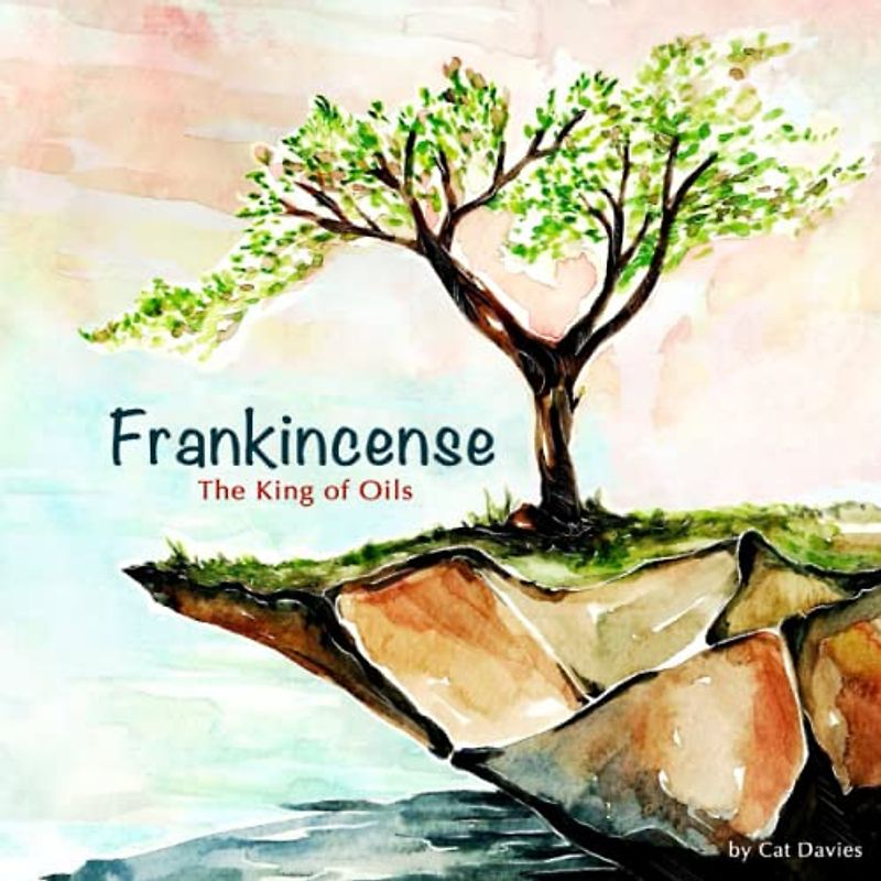 Frankincense The King Of Oils: Illustrated Story for Kids Who Love Essential Oils | Journey to Somalia to Harvest Frankincense Resin From The Boswellia Tree