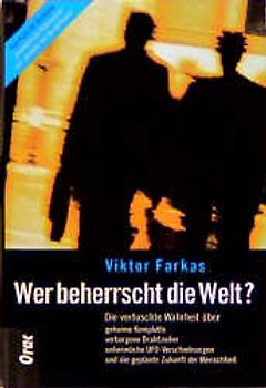 Wer beherrscht die Welt?. Die vertuschte Wahrheit über geheime Komplotte, unsichtbare Kartelle, verborgene Drahtzieher, unheimliche UFO-Verschwörungen