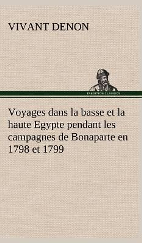 Voyages dans la basse et la haute Egypte pendant les campagnes de Bonaparte en 1798 et 1799