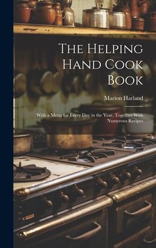 The Helping Hand Cook Book; With a Menu for Every day in the Year, Together With Numerous Recipes