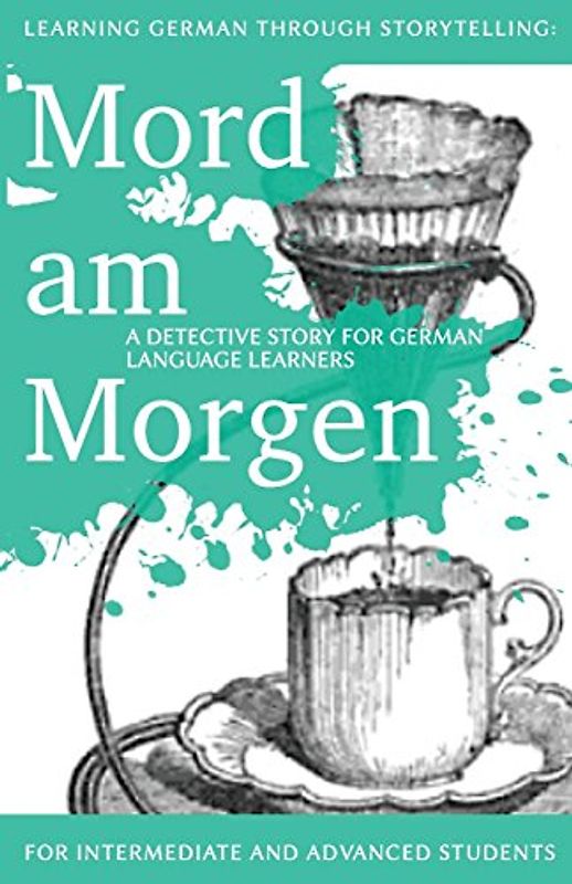Learning German through Storytelling: Mord Am Morgen - a detective story for German language learners (includes exercises): for intermediate and advanced learners - Klein, André