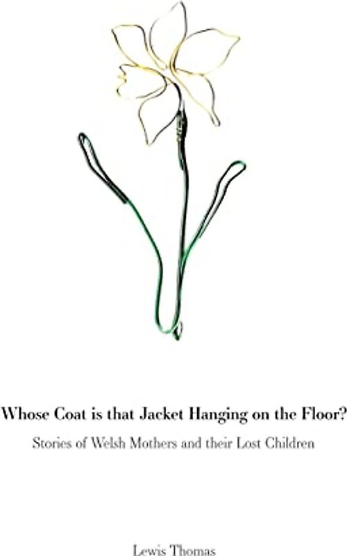 Whose Coat is that Jacket Hanging on the Floor?: Stories of Welsh Mothers and their Lost Children