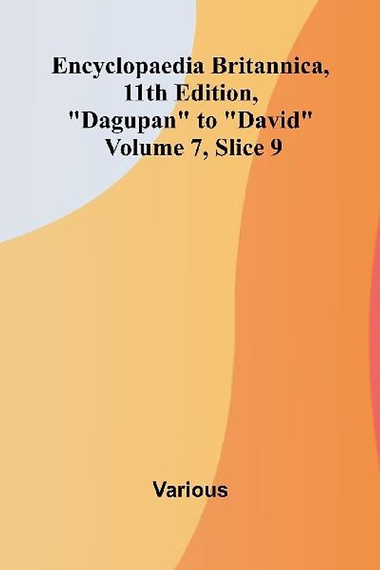 Encyclopaedia Britannica, 11th Edition, "Dagupan" to "David" Volume 7, Slice 9