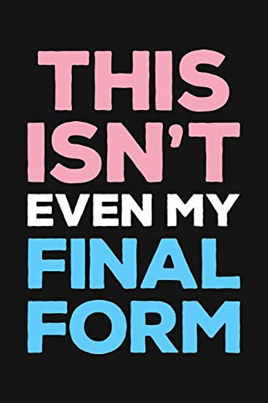 This Isnt Even My Final Form: LGBT Pride Lined Notebook, Journal, Organizer, Diary, Composition Notebook, Gifts for LGBT Community and Supporters