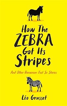 How the Zebra Got its Stripes: Darwinian Just So Stories - Léo Grasset [Hardcover]