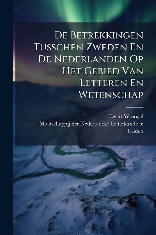 De Betrekkingen Tusschen Zweden En De Nederlanden Op Het Gebied Van Letteren En Wetenschap