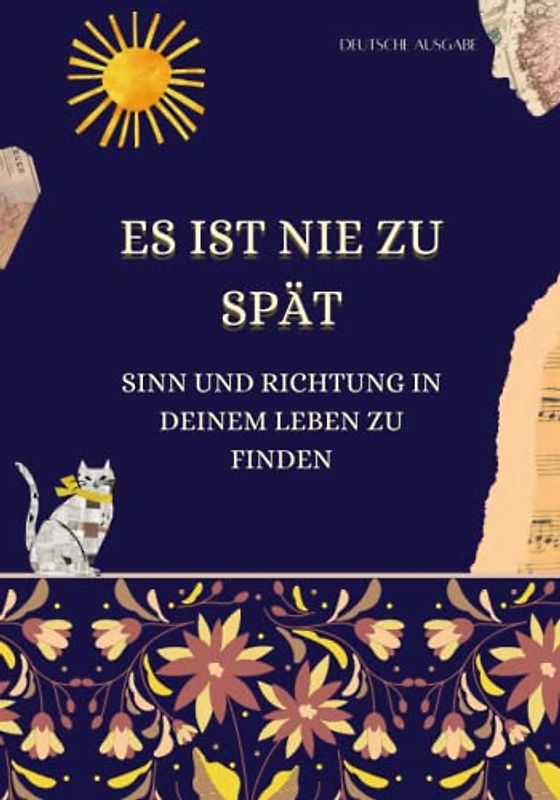 ES IST NIE ZU SPÄT: SINN UND RICHTUNG IN DEINEM LEBEN ZU FINDEN (DEUTSCHE AUSGABE)
