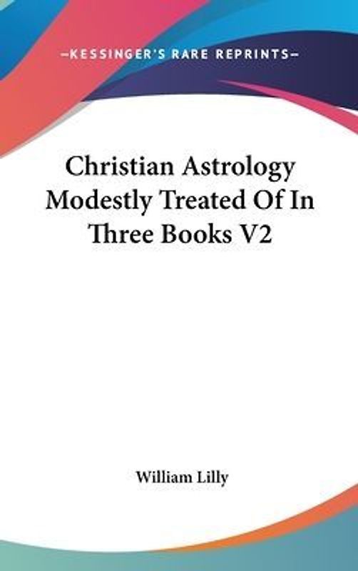 Christian Astrology Modestly Treated Of In Three Books V2