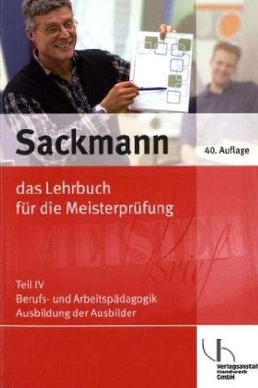 Sackmann - das Lehrbuch für die Meisterprüfung Teil IV: Berufs- und Arbeitspädagogik, Ausbildung der Ausbilder; mit CD-ROM