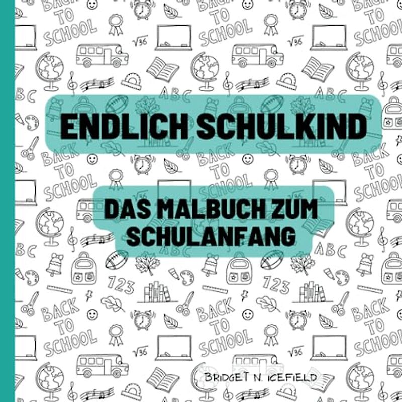 Endlich Schulkind: Das Malbuch zum Schulanfang. Ein ideales Geschenk zum Schulstart mit 40 einzigartigen und kreativen Schul- und Freizeitmotiven. (Mein Malbuch Serie)