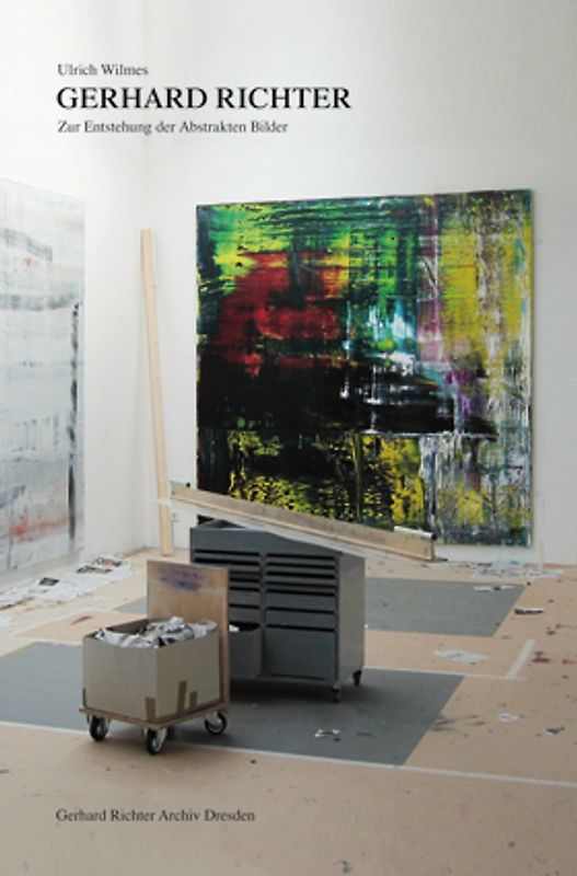 Ulrich Wilmes. Gerhard Richter. Zur Entstehung der Abstrakten Bilder