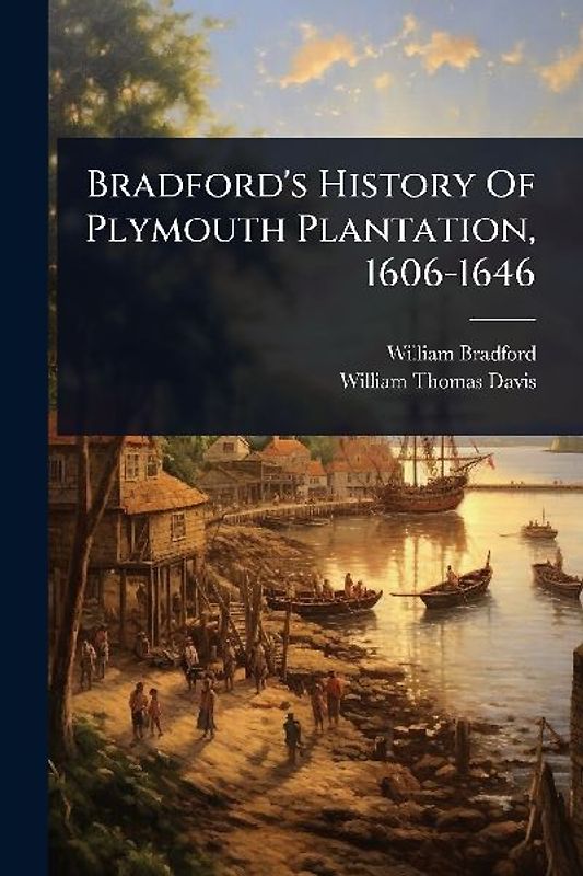 Bradford's History Of Plymouth Plantation, 1606-1646