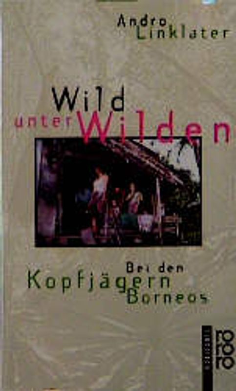 Wild unter Wilden. Bei den Kopfjägern Borneos