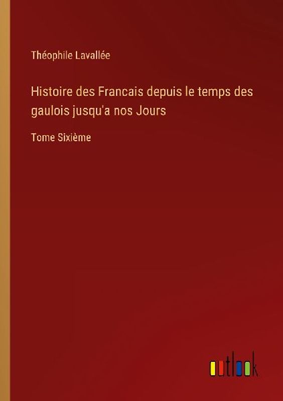 Histoire des Francais depuis le temps des gaulois jusqu'a nos Jours