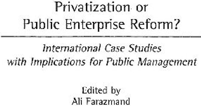 Privatization or Public Enterprise Reform? International Case Studies with Implications for Public Management