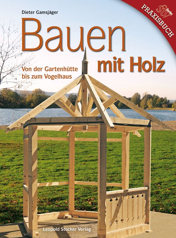 Bauen mit Holz von der Gartenhütte bis zum Vogelhaus
