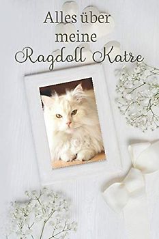 ALLES Über Meine Ragdoll Katze: TOLLES RAGDOLL KATZE BUCH FÜR NÜTZLICHE INFORMATIONEN MIT LISTEN FÜR FUTTER, PFLEGE, NOTIZEN UND IMPFUNGEN. Das perfekte Weihnachtsgeschenk für Katzenliebhaber