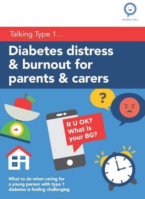 Diabetes Distress and Burnout for Parents and Carers: What to do when caring for a young person with Type 1 diabetes is feeling challenging (Talking Type 1)