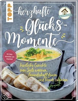 Herzhafte Glücksmomente. Herrliche Gerichte zum Seelewärmen, Freundschaftfeiern und Freudeschenken von der Bloggerin "Das Knusperstübchen"